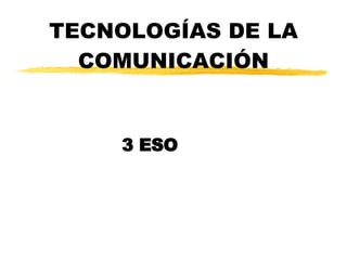 TECNOLOGÍAS DE LA COMUNICACIÓN 3 ESO 