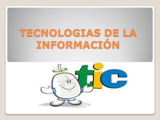 TECNOLOGIAS DE LA
INFORMACIÓN

 