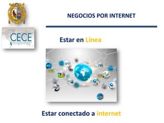 NEGOCIOS POR INTERNET
Estar conectado a internet
Estar en Línea
 