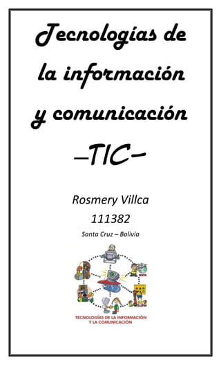 Tecnologías de
la información
y comunicación
   –tic-
   Rosmery Villca
      111382
    Santa Cruz – Bolivia
 