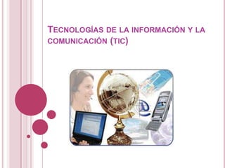 TECNOLOGÍAS DE LA INFORMACIÓN Y LA
COMUNICACIÓN (TIC)
 