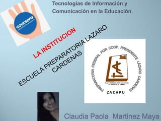Claudia Paola Martinez Maya
Tecnologías de Información y
Comunicación en la Educación.
 