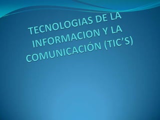 TECNOLOGIAS DE LA INFORMACION Y LA COMUNICACIÓN (TIC’S) 