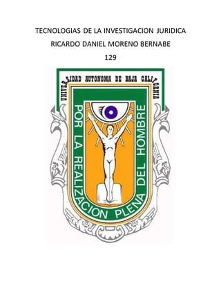 TECNOLOGIAS DE LA INVESTIGACION JURIDICA
RICARDO DANIEL MORENO BERNABE
129
 