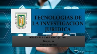 TECNOLOGIAS DE
LA INVESTIGACION
JURIDICA
POR: KARLA CARRANCO [1170737]
Grupo: 91
“Noticia jurídica”
CLASE DE:
11/NOV/2021
 