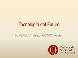 Tecnología del Futuro
De AYALA, Andrea y GODOY, Ayelen
 