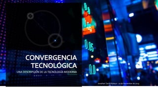 CONVERGENCIA
TECNOLÓGICA
UNA DESCRIPCIÓN DE LA TECNOLOGÍA MODERNA
 