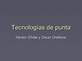 Tecnologías de punta
 Héctor Oñate y Oscar Orellana
 