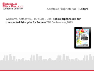 Abertas e Proprietárias | Leitura
WILLIAMS, Anthony D. , TAPSCOTT, Don. Radical Openness: Four
Unexpected Principles for Success.TED Conferences,2013
 