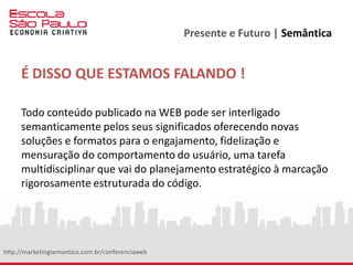 Presente e Futuro | Semântica
MCLUHAN - 1960 / 1980
Os suportes da comunicação e as tecnologias são
determinantes na mensagem : Os conteúdos
modificam-se em função dos meios que os veiculam.
 