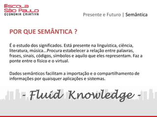 Presente e Futuro | Semântica
Falando de Web Semântica
http://imasters.com.br/midia-e-marketing-digital/falando-de-web-semantica
O HTML5 pode transformar o conteúdo em estruturas semânticas abertas
Microdados
 Google Structured Data Testing Tool
http://www.google.com/webmasters/tools/richsnippets
 Schema & Open Graph
http://schema.org | https://developers.facebook.com/tools/debug
Content Marketing
 