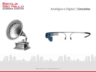 Analógico e Digital | Conceitos
Fábio Flatschart | www.flatschart.com
 