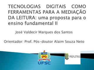 José Valdecir Marques dos Santos
Orientador: Prof. Pós-doutor Alaim Souza Neto
 