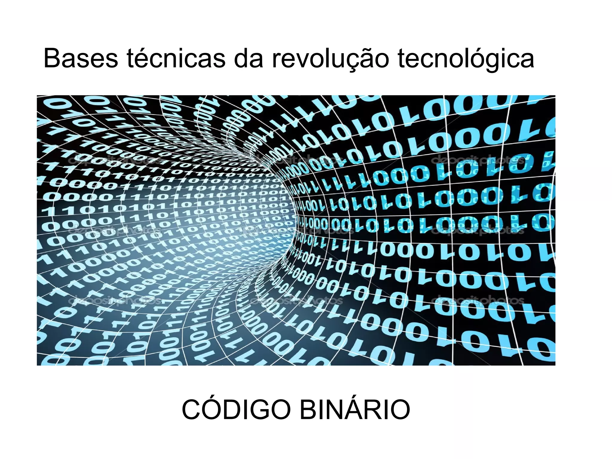 Bases técnicas da revolução tecnológica 
CÓDIGO BINÁRIO 
 