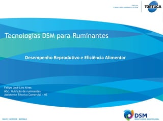 Tecnologias DSM para Ruminantes 
Desempenho Reprodutivo e Eficiência Alimentar 
Felipe José Lins Alves 
MSc. Nutrição de ruminantes 
Assistente Técnico Comercial - NE 
 