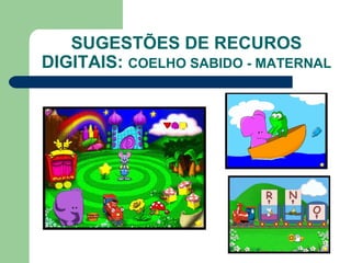 SUGESTÕES DE RECUROS
DIGITAIS: COELHO SABIDO - MATERNAL
 