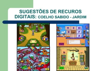 SUGESTÕES DE RECUROS
DIGITAIS: COELHO SABIDO - JARDIM
 