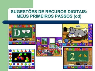 SUGESTÕES DE RECUROS DIGITAIS:
MEUS PRIMEIROS PASSOS (cd)
 