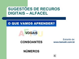 SUGESTÕES DE RECUROS
DIGITAIS – ALFACEL
Extraído de:
www.baixaki.com.br
 