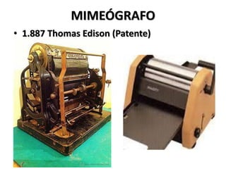 MIMEÓGRAFO
• 1.887 Thomas Edison (Patente)
 