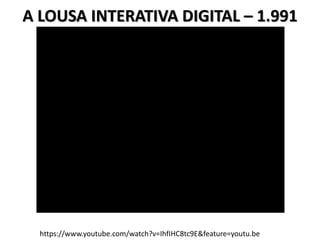 A LOUSA INTERATIVA DIGITAL – 1.991
https://www.youtube.com/watch?v=IhfIHC8tc9E&feature=youtu.be
 