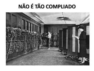 NÃO É TÃO COMPLIADO
 