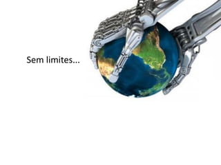 Sem limites...
 