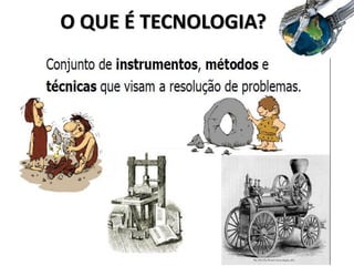 O QUE É TECNOLOGIA?
 