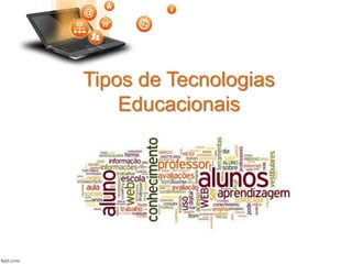 Tipos de Tecnologias
Educacionais
 