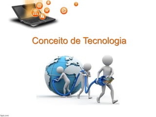 Conceito de Tecnologia
 