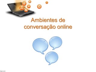 Ambientes de
conversação online
 