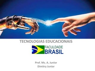 TECNOLOGIAS EDUCACIONAIS
Prof. Ms. A. Junior
Dimitry Junior
 