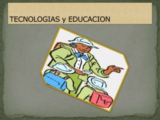 TECNOLOGIAS y EDUCACION  