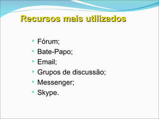 Recursos mais utilizados Fórum; Bate-Papo; Email; Grupos de discussão; Messenger; Skype. 