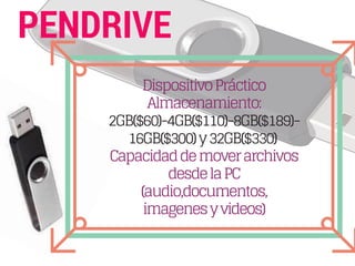 PENDRIVE
DispositivoPráctico
Almacenamiento:
2GB($60)-4GB($110)-8GB($189)-
16GB($300)y32GB($330)
Capacidaddemoverarchivos
desdelaPC
(audio,documentos,
imagenesyvideos)
 