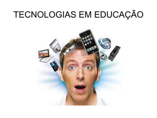 TECNOLOGIAS EM EDUCAÇÃO 