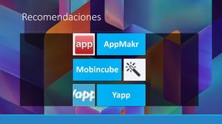 AppMakr 
Mobincube 
Yapp 
Recomendaciones 
 