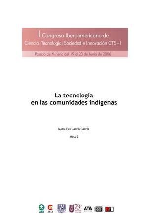 La tecnología
en las comunidades indígenas



        MARIA EVA GARCÍA GARCÍA

                MESA 9
 