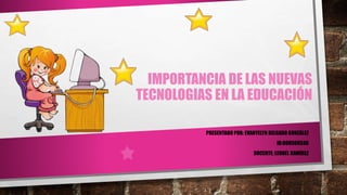 IMPORTANCIA DE LAS NUEVAS
TECNOLOGIAS EN LA EDUCACIÓN
PRESENTADO POR: EVANYELYN DELGADO GONZÁLEZ
ID:000508536
DOCENTE: LEO...