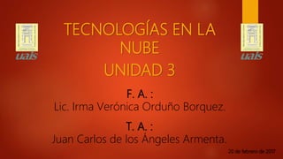 TECNOLOGÍAS EN LA
NUBE
T. A. :
Juan Carlos de los Ángeles Armenta.
F. A. :
Lic. Irma Verónica Orduño Borquez.
20 de febrero de 2017
UNIDAD 3
 