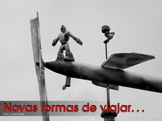 Novas formas de viajar. . .Novas formas de viajar. . .Foto: João Torres
 