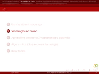 Um mundo em mudança Tecnologias no Ensino Aprender a programar/Programar para aprender Alguns mitos sobre escola e tecnologia
..::..
1 Um mundo em mudança
2 Tecnologias no Ensino
3 Aprender a programar/Programar para aprender
4 Alguns mitos sobre escola e tecnologia
5 Referências
João Torres Boas Práticas Flexibilidade Curricular 19
 