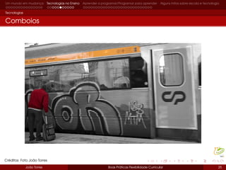 Um mundo em mudança Tecnologias no Ensino Aprender a programar/Programar para aprender Alguns mitos sobre escola e tecnologia
Tecnologias
Comboios
João Torres Boas Práticas Flexibilidade Curricular 25
Créditos: Foto João Torres
 