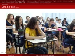 Um mundo em mudança Tecnologias no Ensino Aprender a programar/Programar para aprender Alguns mitos sobre escola e tecnologia
Tecnologias
Sala de aula . . .
João Torres Boas Práticas Flexibilidade Curricular 26
https://ninguemle2.wordpress.com/2016/03/01/maldita-tecnologia/
 