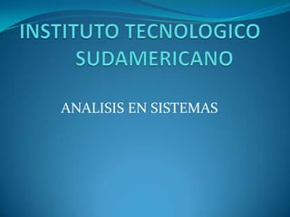 INSTITUTO TECNOLOGICO  	SUDAMERICANO ANALISISEN SISTEMAS  