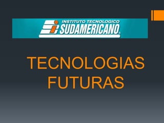 TECNOLOGIAS
FUTURAS
 
