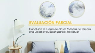 EVALUACIÓN PARCIAL
Concluida la etapa de clases teóricas, se tomará
una única evaluación parcial individual.
 
