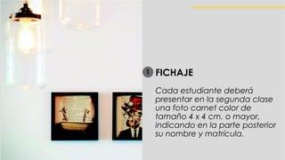 FICHAJE
Cada estudiante deberá
presentar en la segunda clase
una foto carnet color de
tamaño 4 x 4 cm. o mayor,
indicando en la parte posterior
su nombre y matrícula.
1
 