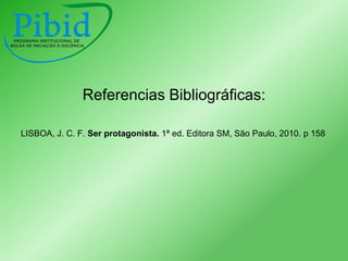 Referencias Bibliográficas:
LISBOA, J. C. F. Ser protagonista. 1ª ed. Editora SM, São Paulo, 2010. p 158

 