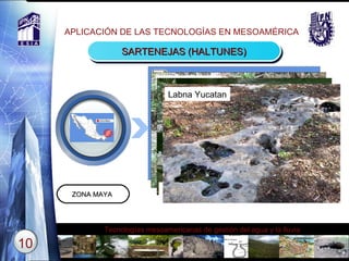 APLICACIÓN DE LAS TECNOLOGÍAS EN MESOAMÉRICA SARTENEJAS (HALTUNES) ZONA MAYA  Text Labna Yucatan Uxmal Yucatan Labna Yucatan 